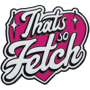 Mean Girls That's So Fetch Pin Badge