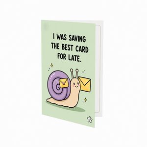 I Was Saving the Best for Late Belated Birthday Card