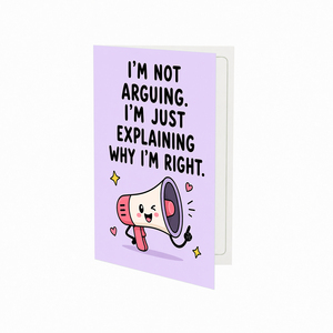 I'm Not Arguing I'm Just Explaining Why I'm Right Birthday Card
